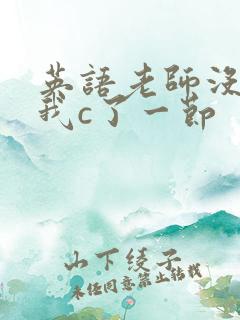 英语老师没戴让我c了一节