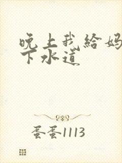 晚上我给妈妈通下水道