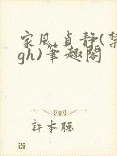 家风贞静(禁忌gh)笔趣阁