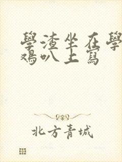 学渣坐在学霸的鸡叭上写