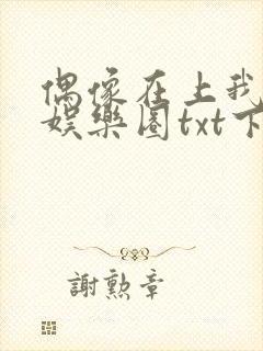 偶像在上我在下娱乐圈txt下载