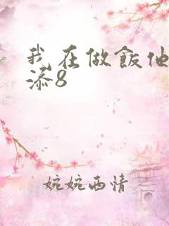 我在做饭他在下添8