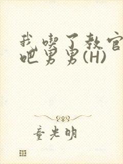 我吃了教官的J吧男男(H)