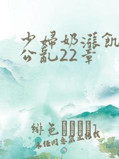 少妇奶涨饥渴偷公乱22章