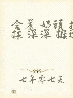 含着 奶头 搓揉 深深 挺进