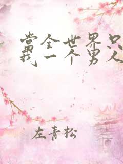 当全世界只剩下我一个男人时