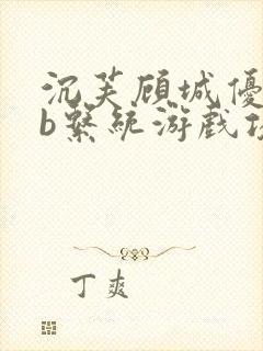 沉芙顾城优质rb系统游戏攻略系统