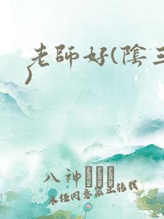 老师好(阴三儿)