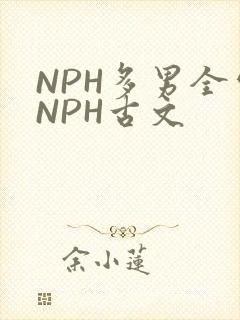 NPH多男全处NPH古文