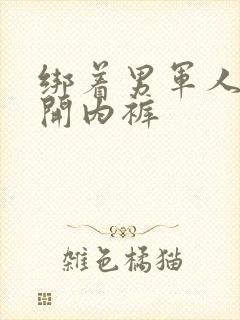 绑着男军人的扒开内裤