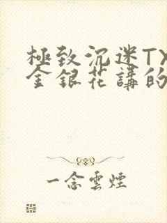 极致沉迷TXL金银花讲的什么