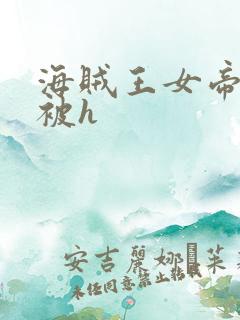 海贼王女帝蛇姬被h