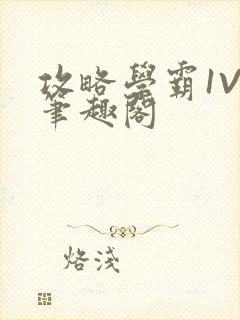 攻略学霸1V1笔趣阁