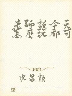 老师说今天随我怎么玩都可以