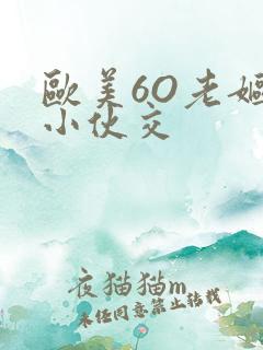 欧美6O老妪与小伙交