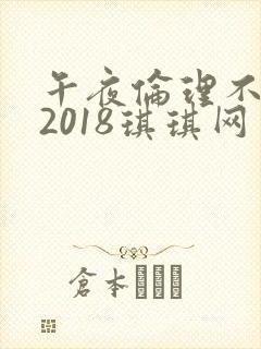 午夜伦理不卡片2018琪琪网