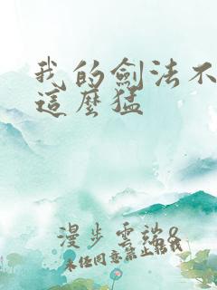 我的剑法不可能这么猛