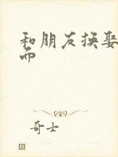 和朋友换娶妻当面