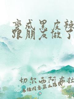 变成黑皮辣妹后跟朋友做了无增删接档