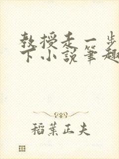 教授走一步撞一下小说笔趣阁