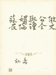 苏媚与公做了一夜伦理全文阅读