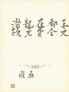 潜龙在都王强张欣免费全文阅读