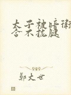 太子被暗卫c到合不拢腿