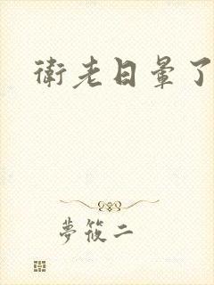 卫老日晕了淑蓉