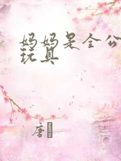 妈妈是全公司的玩具