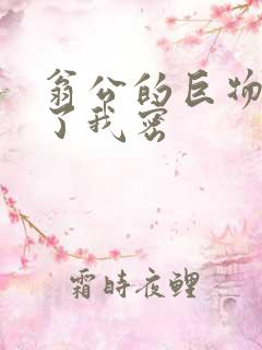 翁公的巨物挺进了我密