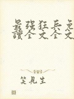 最强狂兵免费阅读全文全文