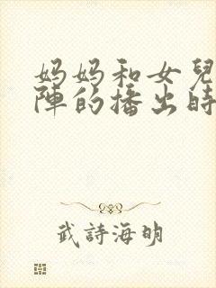 妈妈和女儿齐上阵的播出时间