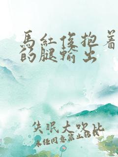 马红俊抱着小舞的腿输出