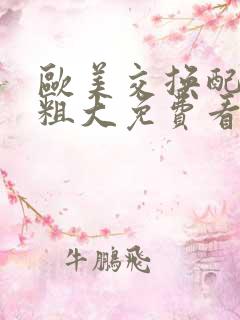 欧美交换配乱吟粗大免费看