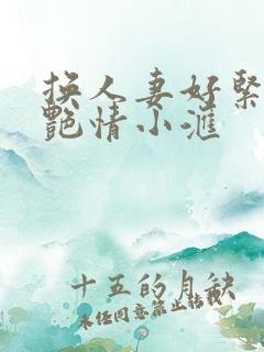 换人妻好紧4P艳情小汇