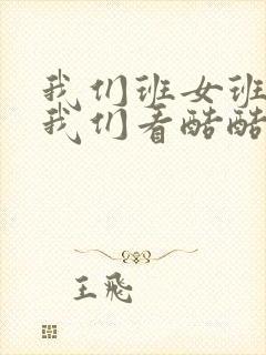 我们班女班长给我们看酷酷