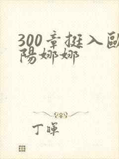 300章挺入欧阳娜娜