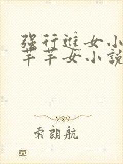 强行进女小姪夏芊芊女小说