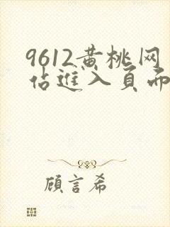 9612黄桃网站进入页面小说