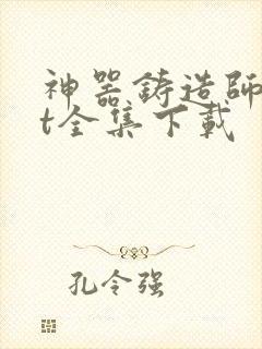 神器铸造师txt全集下载