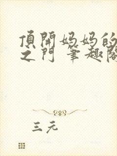 顶开妈妈的生命之门 笔趣阁