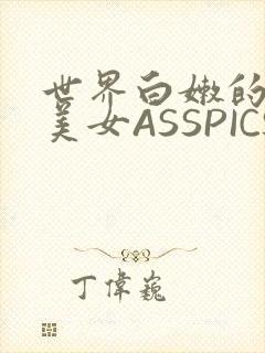 世界白嫩的极品美女ASSPICS