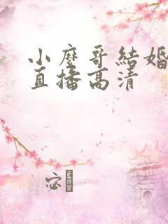 小么哥结婚视频直播高清