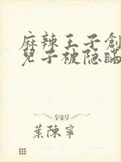 麻辣王子创始人儿子被隐瞒家产