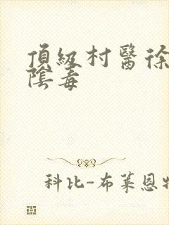 顶级村医徐叔排阴毒