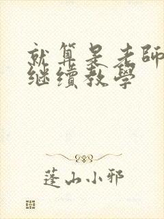 就算是老师也想继续教学