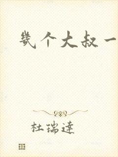 几个大叔一起上