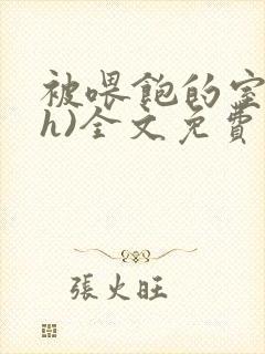 被喂饱的室友(h)全文免费阅读