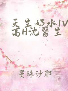 天生奶水1V1高H沈医生