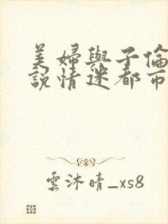 美妇与子伦亲小说情迷都市